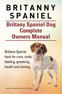 Britanny Spaniel. Brittany Spaniel Dog Complete Owners Manual. Brittany Spaniel book for care, costs, feeding, grooming, health and training. 6 spaniel training books