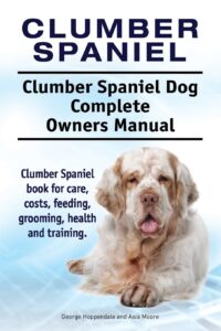 Clumber Spaniel. Clumber Spaniel Dog Complete Owners Manual. Clumber Spaniel book for care, costs, feeding, grooming, health and training. 4 spaniel training books