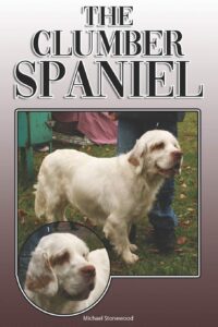 The Clumber Spaniel: A Complete and Comprehensive Owners Guide to: Buying, Owning, Health, Grooming, Training, Obedience, Understanding and Caring for Your Clumber Spaniel 3 spaniel training books