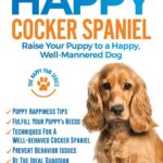 The Happy Cocker Spaniel: Raise Your Puppy to a Happy, Well-Mannered Dog (The Happy Paw Series)