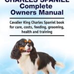 Cavalier King Charles Spaniel Complete Owners Manual. Cavalier King Charles Spaniel book for care, costs, feeding, grooming, health and training