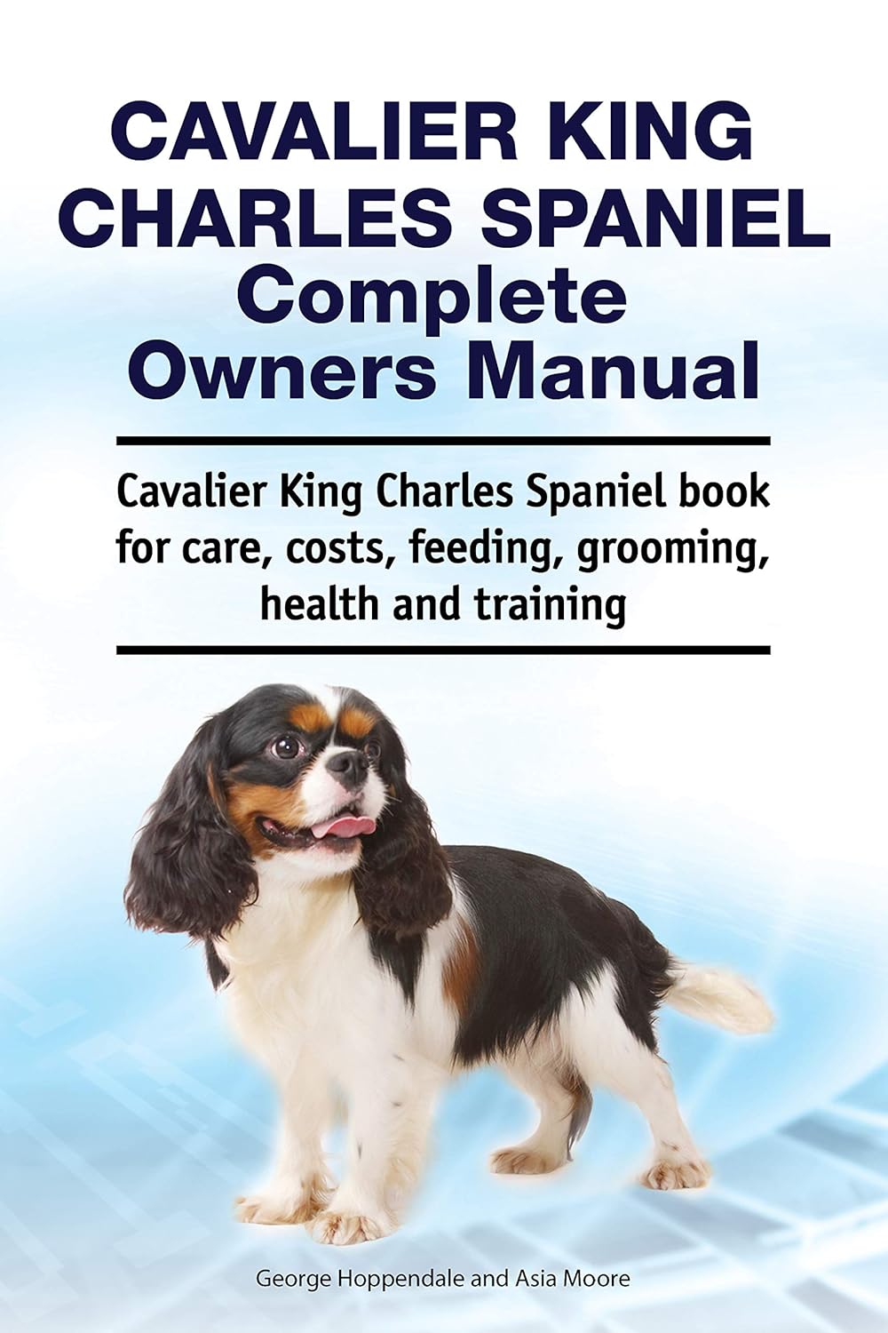 Cavalier King Charles Spaniel Complete Owners Manual. Cavalier King Charles Spaniel book for care, costs, feeding, grooming, health and training 1 spaniel training books