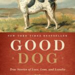 Good Dog: True Stories of Love, Loss, and Loyalty:…