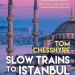 Slow Trains to Istanbul: …And Back: A 4,570-Mile…