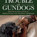 The Trouble with Gundogs: Practical Solutions to…