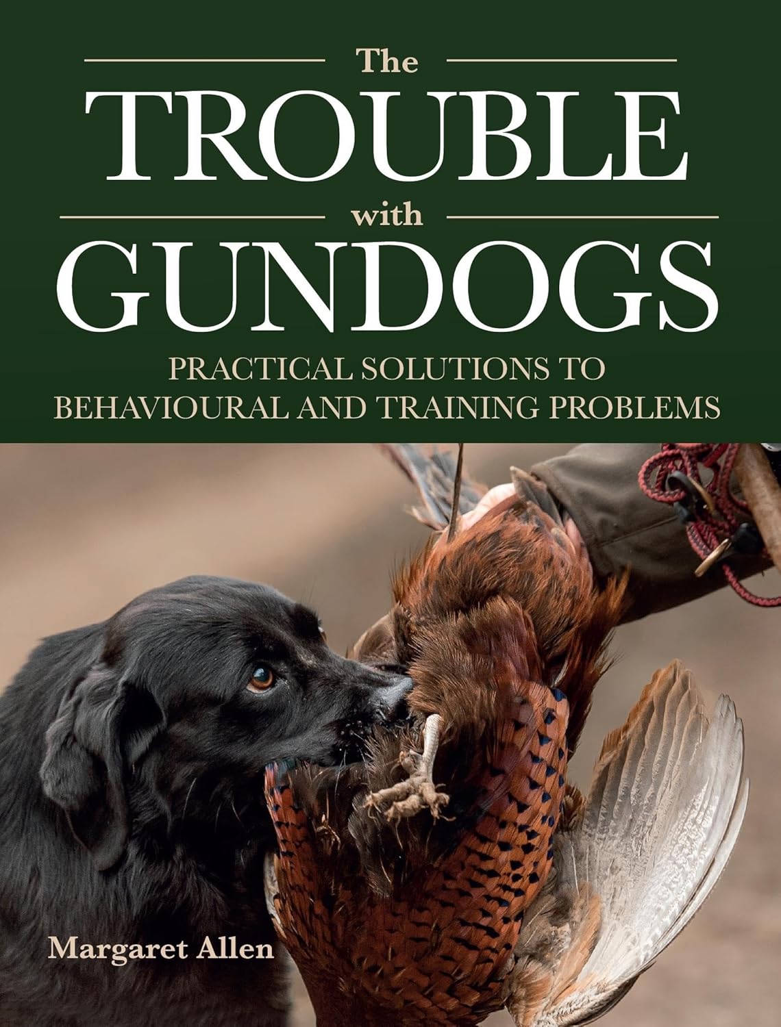 The Trouble with Gundogs: Practical Solutions to... 3 The Trouble with Gundogs: Practical Solutions to...